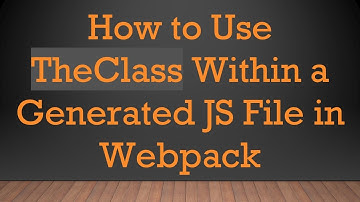 How to Use TheClass Within a Generated JS File in Webpack