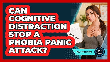 Can Cognitive Distraction Stop A Phobia Panic Attack? - Face Your Phobias