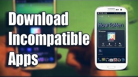 How to install incompatible apps on your android