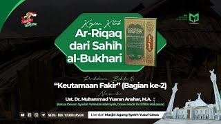 Kajian Kitab Ar-Riqaq dari Sahih al-Bukhari | Bab ke-16: "Keutamaan Fakir" (Bagian ke-2)