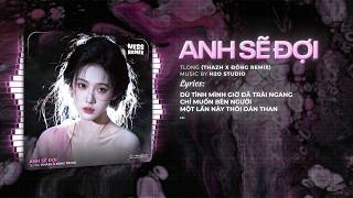 Anh Sẽ Đợi (Style Thazh x Đông Remix) - TLong x Ness ♫ Dù Tình Này Giờ Đã Trái Ngang Remix Tiktok
