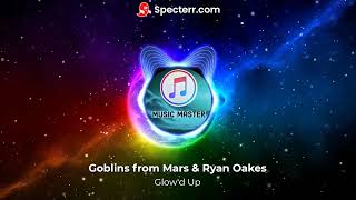 Goblins from Mars & Ryan Oakes - Glow'd Up