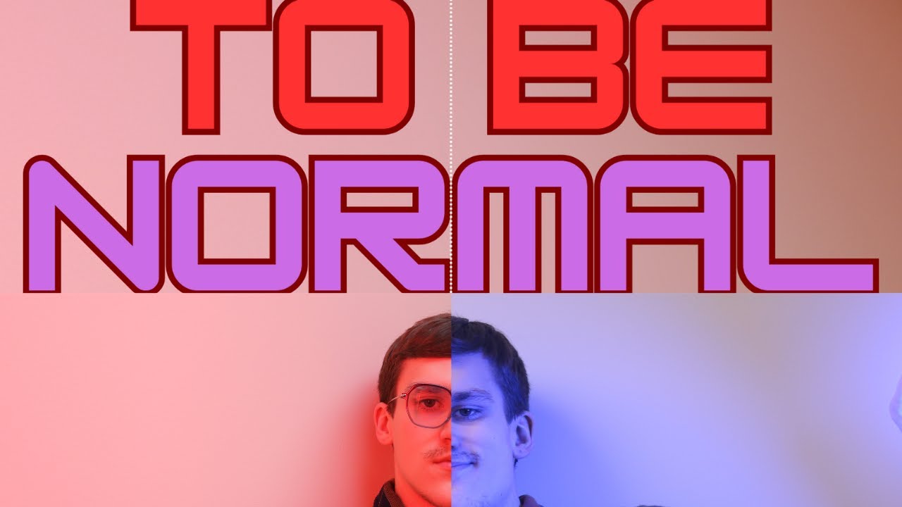 To Be Normal {With Bloopers}