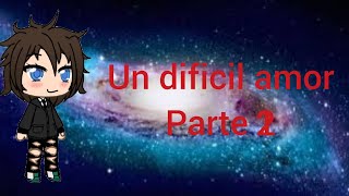 Un Dificil Amor Parte 2 -Mini Pelicula Gacha Life