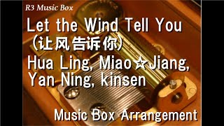 Let the Wind Tell You (让风告诉你)/Hua Ling, Miao☆Jiang, Yan Ning, kinsen [Music Box] (Genshin Fansong)