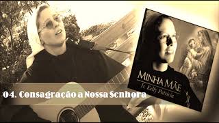 Video thumbnail of "Irmã Kelly Patrícia (CD Minha Mãe) 04. Consagração a Nossa Senhora ヅ"