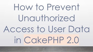 How to Prevent Unauthorized Access to User Data in CakePHP 2.0