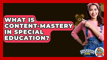 What Is Content-Mastery In Special Education? - Childhood Education Zone