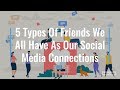 5 types of friends we all have as our social media connections