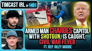 Armed Man CHARGES Capitol With SHOTGUN, CIVIL WAR FEVER | Timcast IRL #1451 w/ Rep Riley Moore