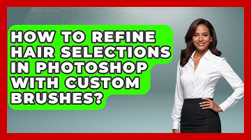 How To Refine Hair Selections In Photoshop With Custom Brushes? - Design Tool Unlocked