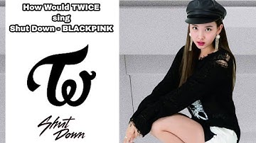 How Would TWICE sing Shut Down - BLACKPINK Line Distribution (Color Coded)