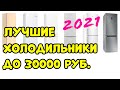 Лучшие Бюджетные ХОЛОДИЛЬНИКИ до 30000 руб. 2021