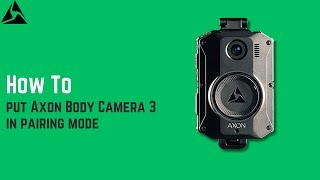 How to put Axon Body Camera 3 in pairing mode (Activating Pairing Mode)