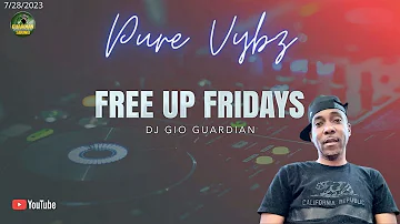 FREE UP FRIDAY - PURE VYBZ - DJ GIO GUARDIAN - 7-28-2023