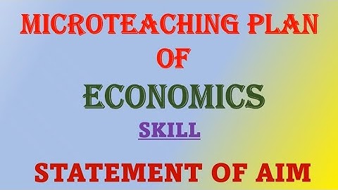 [ SKILL: STATEMENT OF AIM ] MICROTEACHING PLAN OF ECONOMICS