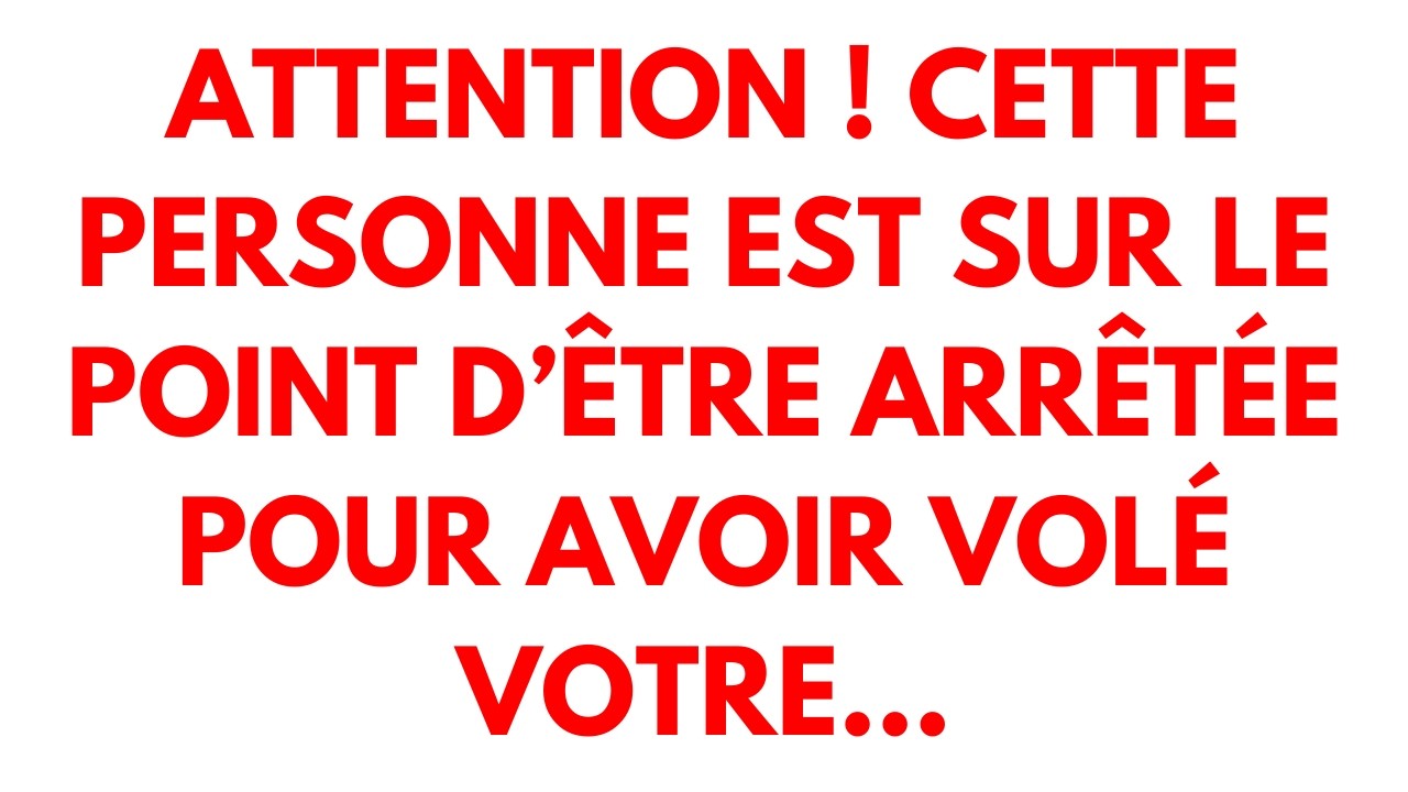 Attention ! Cette personne est sur le point d’être arrêtée pour avoir volé votre…