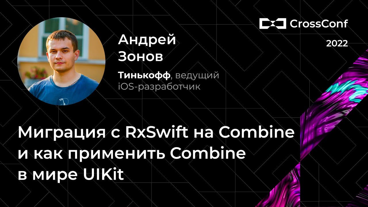 Миграция с RxSwift на Combine и как применить Сombine в мире UIKit // Андрей Зонов, Тинькофф