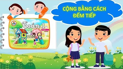 Cộng bằng cách đếm tiếp - Toán 1 - Cùng học để phát triển năng lực