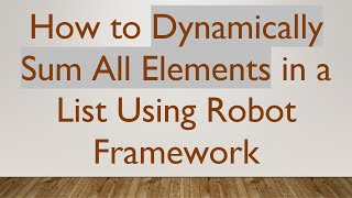 How to Dynamically Sum All Elements in a List Using Robot Framework