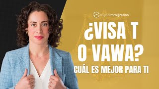 ¿Visa T o VAWA? Cuál es mejor para ti