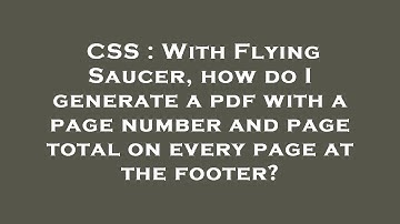 CSS : With Flying Saucer, how do I generate a pdf with a page number and page total on every page at