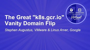The Great "k8s.gcr.io" Vanity Domain Flip - Stephen Augustus, VMware & Linus Arver, Google