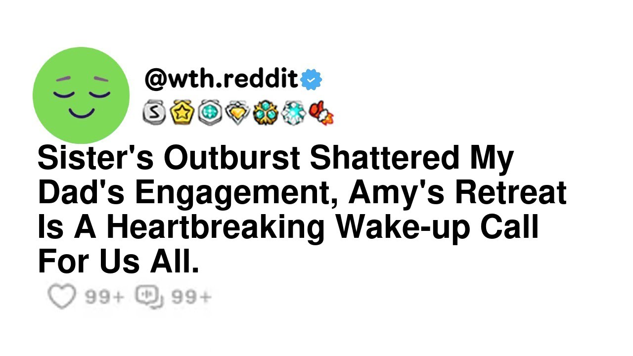 Sister's Outburst Shattered My Dad's Engagement, Amy's Retreat Is A Heartbreaking Wake-up Call Fo...