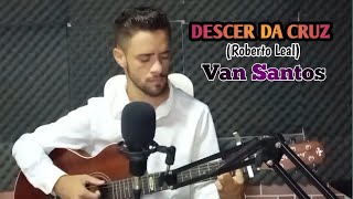 DESCER DA CRUZ - Van Santos (cover Roberto Leal)