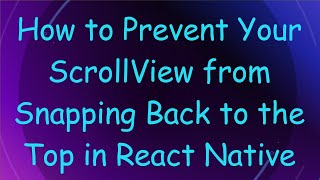 How to Prevent Your ScrollView from Snapping Back to the Top in React Native