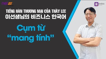 [Tiếng Hàn Thương mại của Thầy Lee] Từ mới có cụm từ “mang tính…”, câu mới và hội thoại.