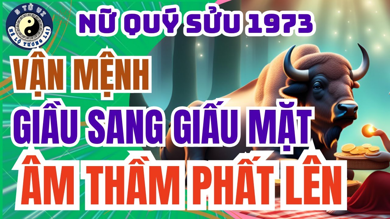 Nữ Quý Sửu 1973: Mệnh giàu sang giấu mặt – Cuối 2025 vận phát như rồng, Vận phát ngầm
