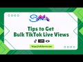 Tips To Get Bulk TikTok Live Views