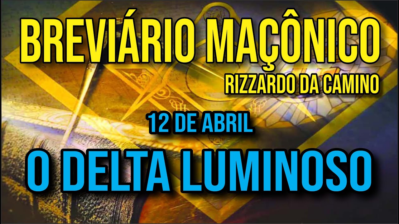 Breviário Maçônico dia 12 de Abril - O DELTA LUMINOSO - Rizzardo da Camino - Maçonaria