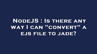 NodeJS : Is there any way I can "convert" a ejs file to jade?