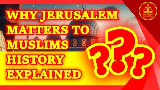 WHY JERUSALEM MATTERS TO MUSLIMS? HISTORY EXPLAINED