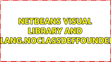Netbeans Visual Library and java.lang.NoClassDefFoundError (3 Solutions!!)