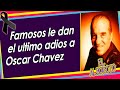 Famosos se unen y así despiden a Oscar Chavez