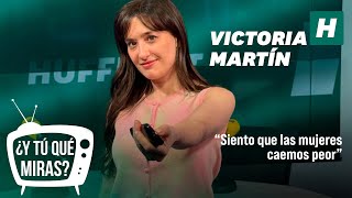 VICTORIA MARTÍN: "Siento que las MUJERES caemos PEOR" | ¿Y TÚ QUÉ MIRAS?