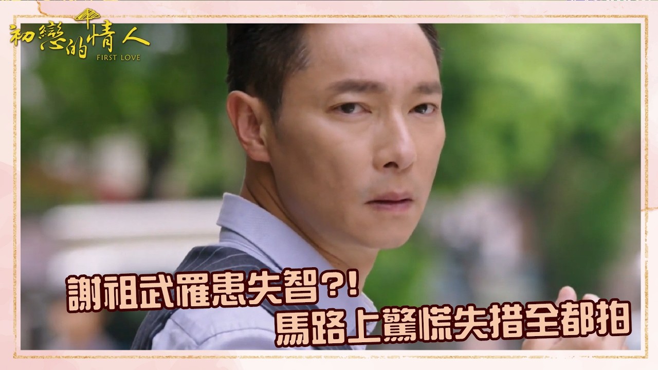 【#初戀的情人 EP4】謝祖武罹患失智?! 馬路上驚慌失措全都拍｜ 精華
