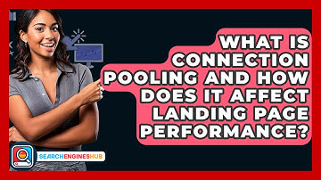 What Is Connection Pooling And How Does It Affect Landing Page Performance? - SearchEnginesHub.com