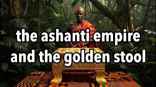 The Ashanti Empire and The Golden Stool