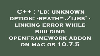 C++ : 'ld: unknown option: -rpath=./libs' - linking error while building openframework addon on mac