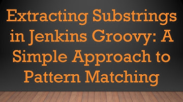 Extracting Substrings in Jenkins Groovy: A Simple Approach to Pattern Matching