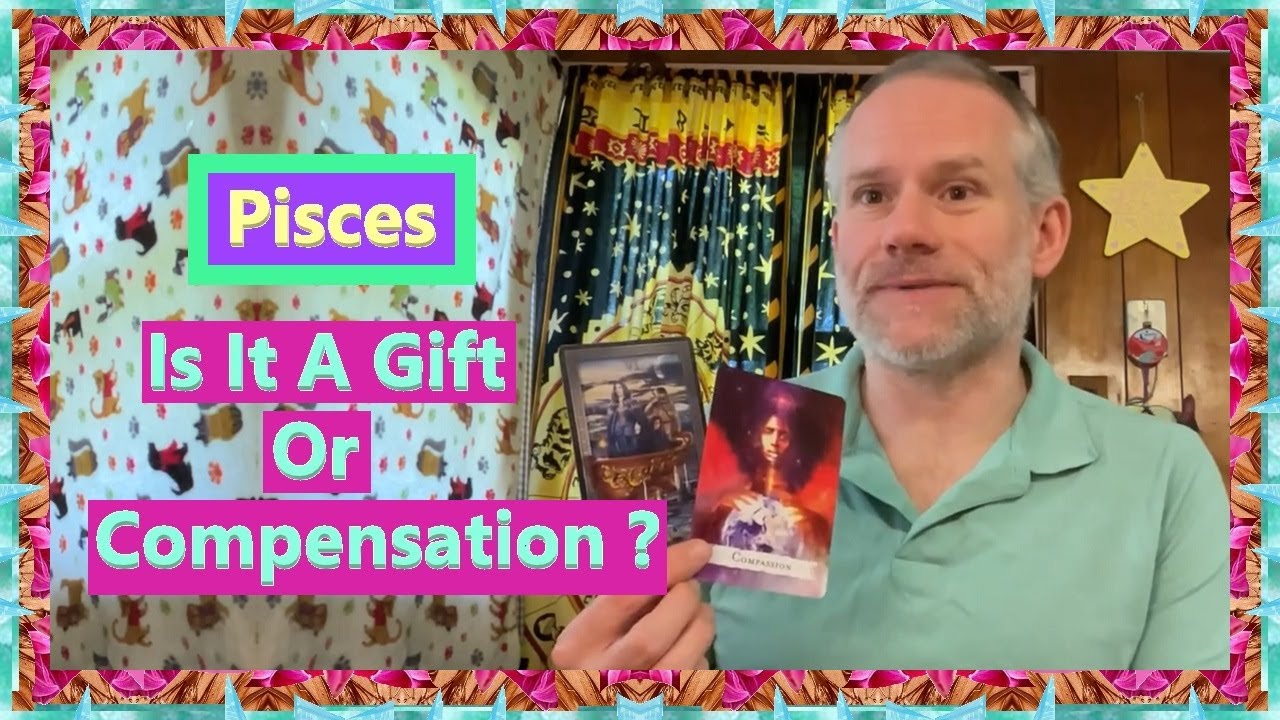 Pisces - Is It A Gift Or Compensation ?