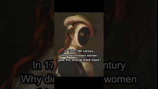 The Most Mysterious Mask of the 17th Century.    #short #history #worldhistory #moretta #italy