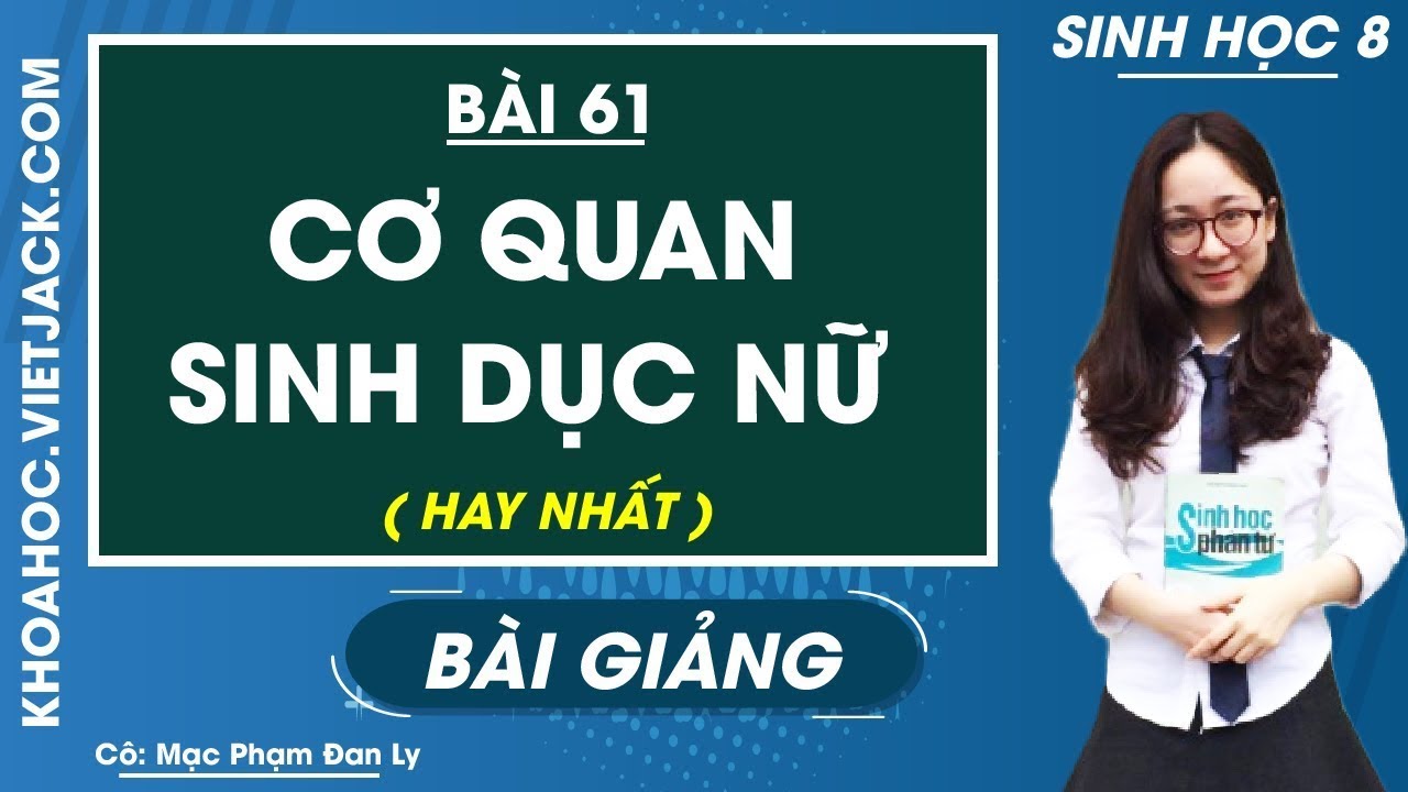 Sinh học 8 cơ quan sinh dục nữ | Cơ quan sinh dục nữ – Bài 61 – Sinh học 8 – Cô Mạc Phạm Đan Ly (HAY NHẤT)