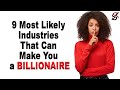 9 Most Likely Industries that Can Make You a BILLIONAIRE