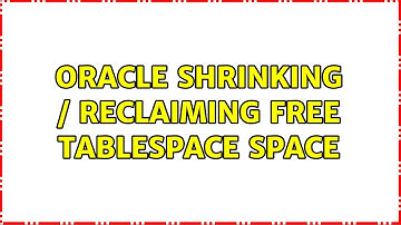 Oracle shrinking / reclaiming free tablespace space (5 Solutions!!)