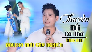 THUYỀN ĐI CÓ NHỚ - ĐĂNG ANH. BÀI HÁT TRỮ TÌNH HAY NHẤT. NHẠC TRỮ TÌNH MỚI 2024